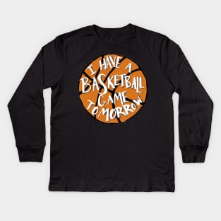 I Have a Basketball Game Tomorrow Kids Long Sleeve T-Shirt